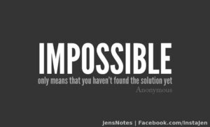 Nothing is impossible... well some things are, but generally just let me have a go at it, and i'll figure it out :) LOL