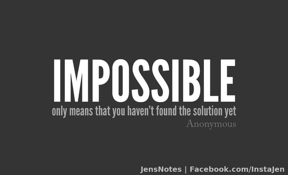 Nothing is impossible... well some things are, but generally just let me have a go at it, and i'll figure it out :) LOL