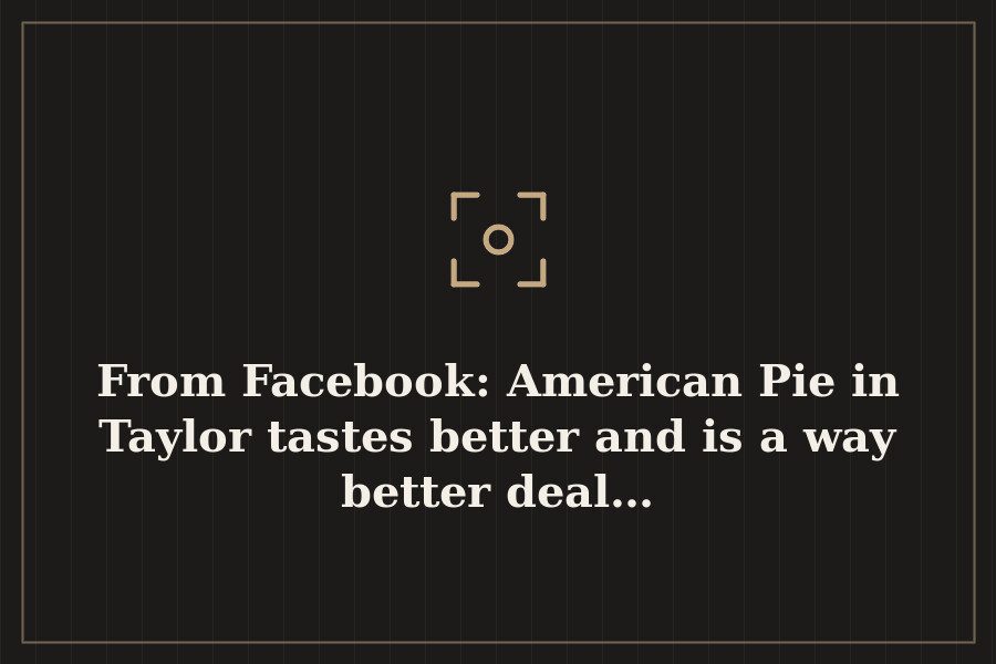 From Facebook: American Pie in Taylor tastes better and is a way better deal… — cover