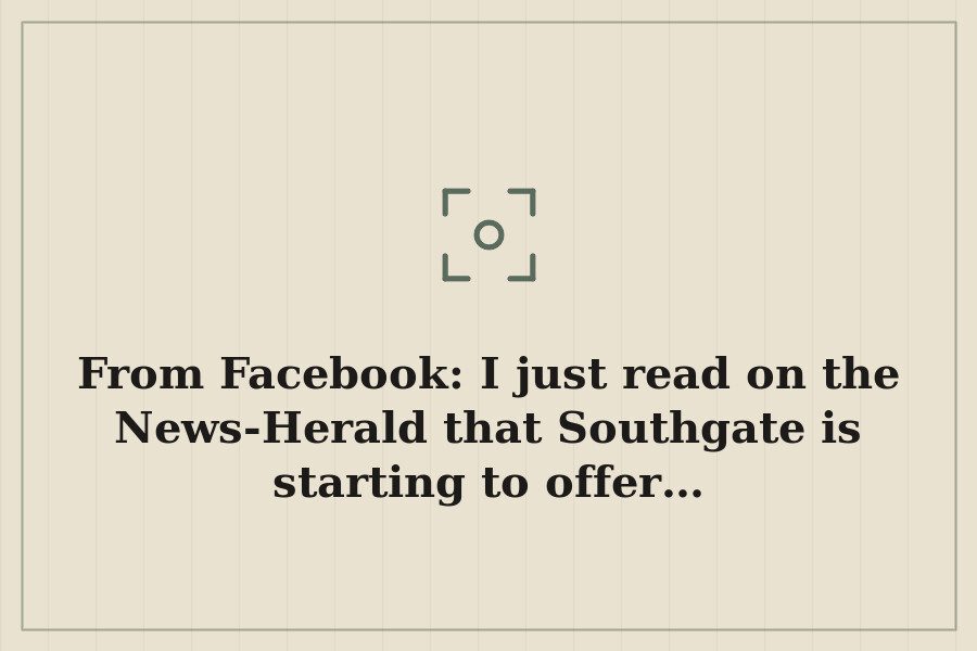 From Facebook: I just read on the News Herald that Southgate is starting to offer… — cover