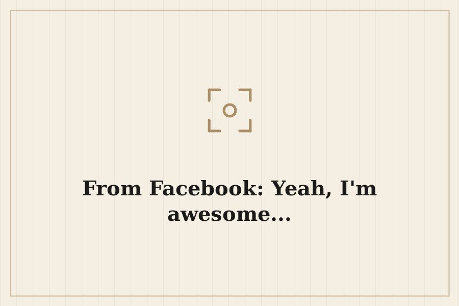 From Facebook: Yeah, I'm awesome... — cover