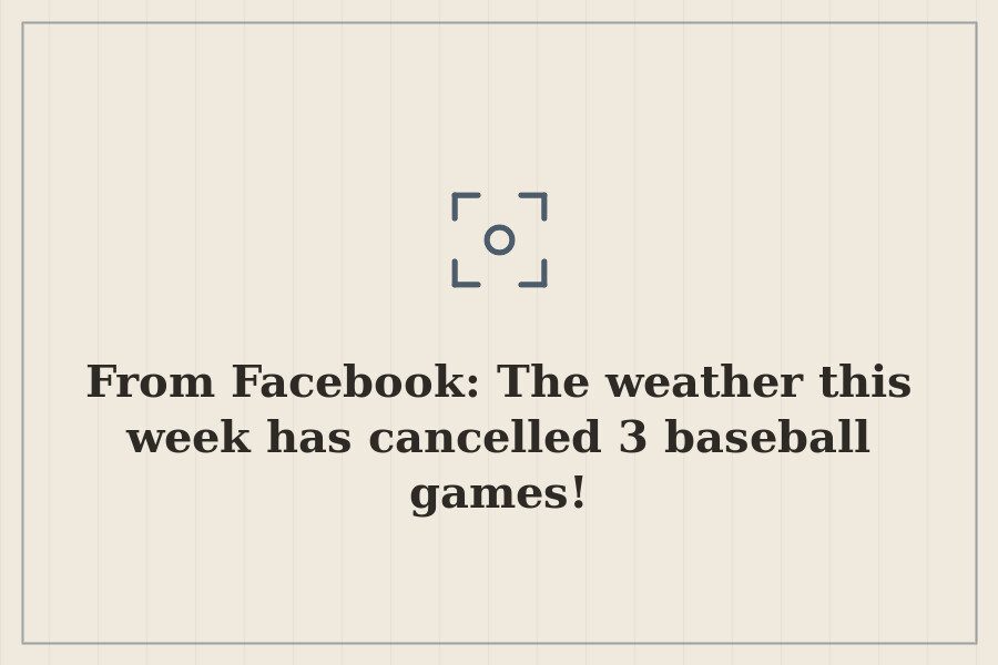 From Facebook: The weather this week has cancelled 3 baseball games! — cover