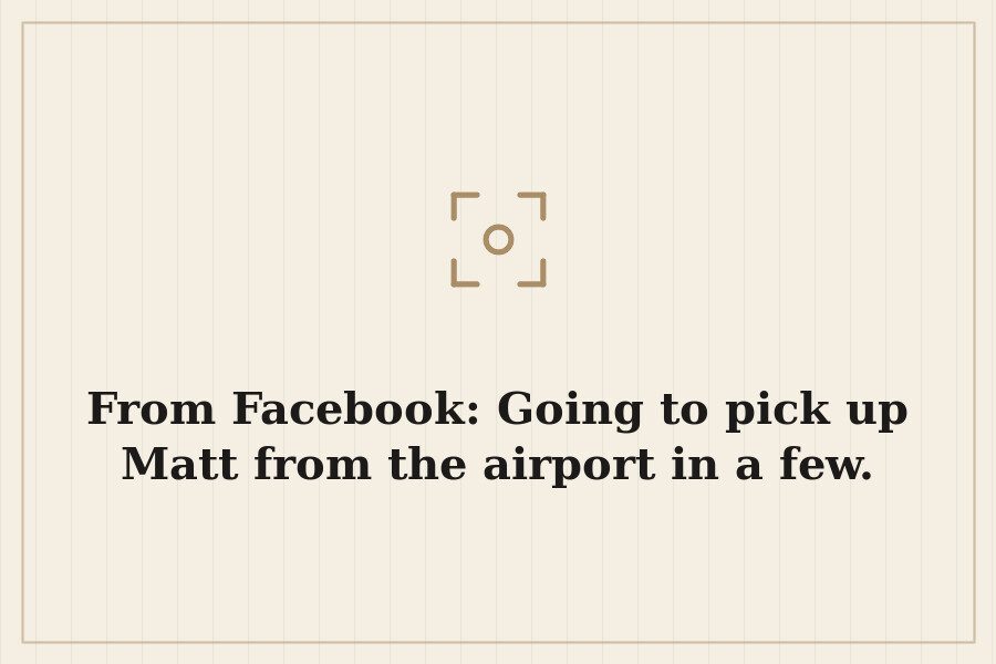 From Facebook: Going to pick up Matt from the airport in a few. — cover
