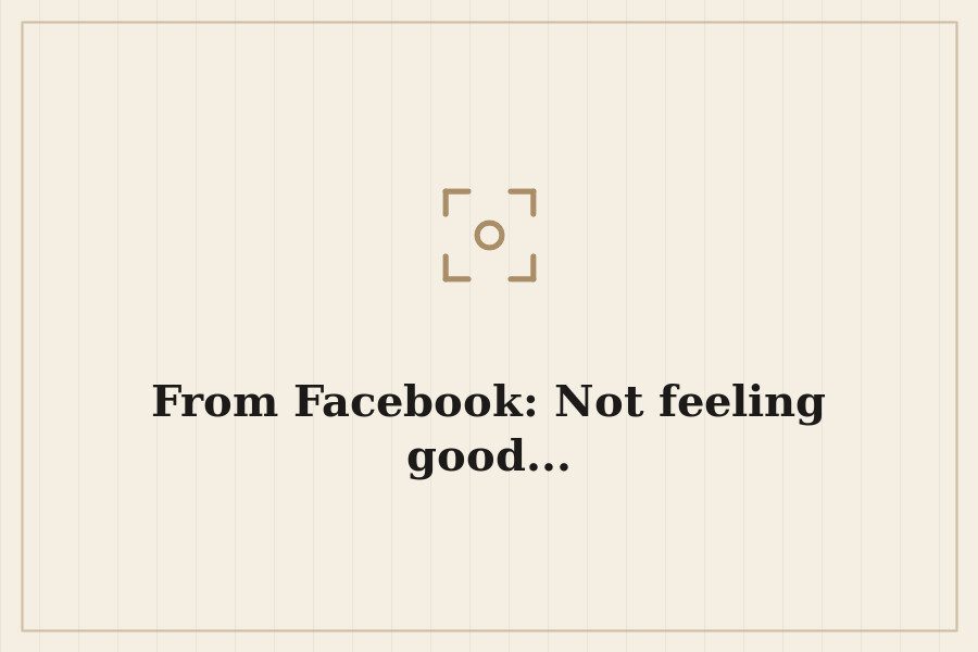 From Facebook: Not feeling good... — cover