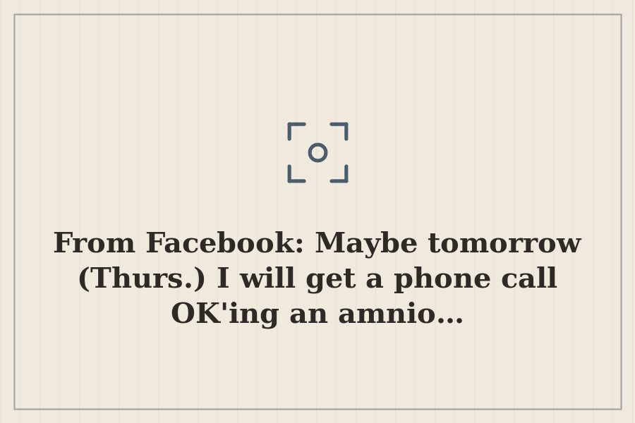 From Facebook: Maybe tomorrow (Thurs.) I will get a phone call OK'ing an amnio… — cover