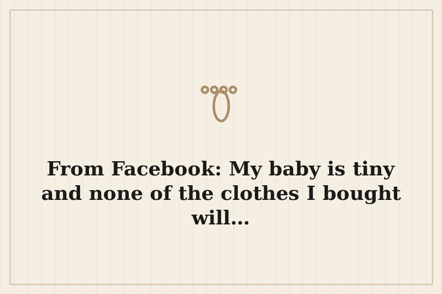 From Facebook: My baby is tiny and none of the clothes I bought will… — cover