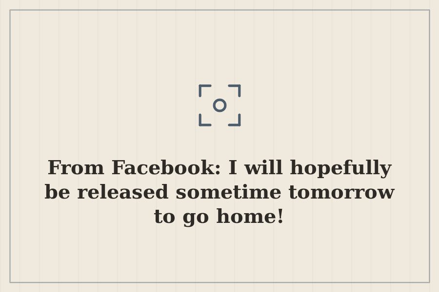 From Facebook: I will hopefully be released sometime tomorrow to go home! — cover