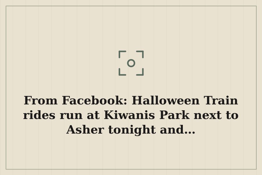 From Facebook: Halloween Train rides run at Kiwanis Park next to Asher tonight and… — cover