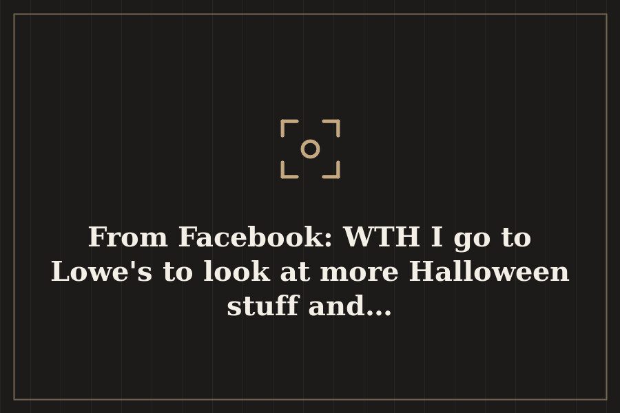 From Facebook: WTH I go to Lowe's to look at more Halloween stuff and… — cover
