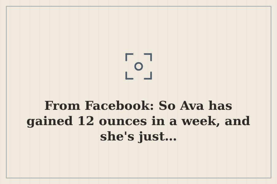 From Facebook: So Ava has gained 12 ounces in a week, and she's just… — cover