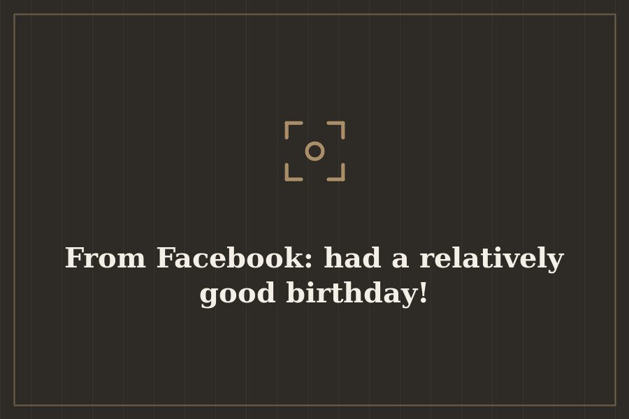 From Facebook: had a relatively good birthday! — cover