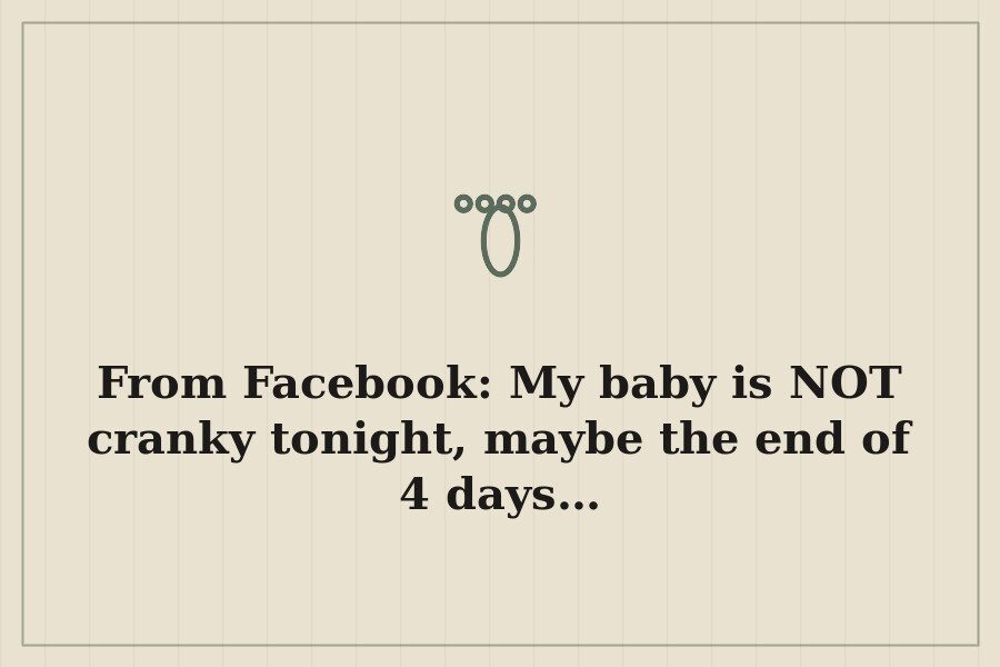 From Facebook: My baby is NOT cranky tonight, maybe the end of 4 days… — cover