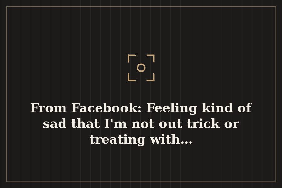 From Facebook: Feeling kind of sad that I'm not out trick or treating with… — cover