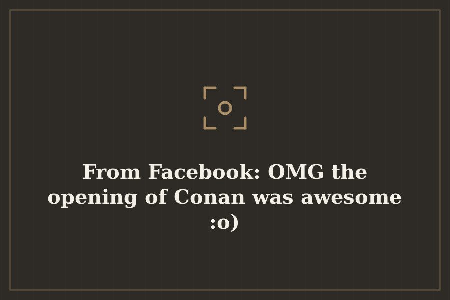 From Facebook: OMG the opening of Conan was awesome :o) — cover