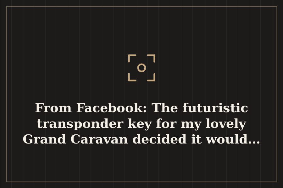 From Facebook: The futuristic transponder key for my lovely Grand Caravan decided it would… — cover