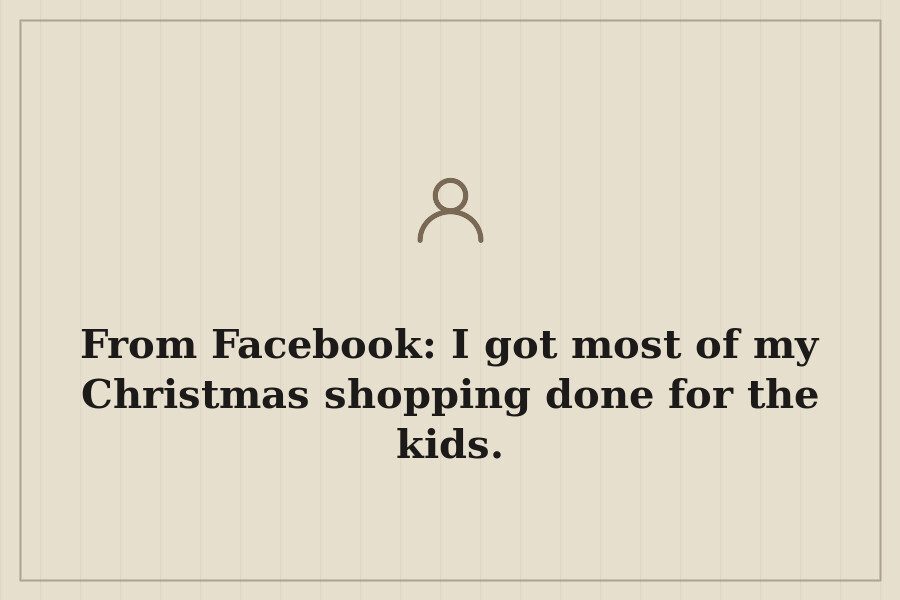 From Facebook: I got most of my Christmas shopping done for the kids. — cover