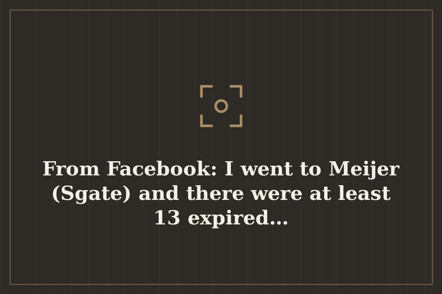 From Facebook: I went to Meijer (Sgate) and there were at least 13 expired… — cover