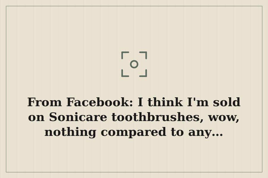 From Facebook: I think I'm sold on Sonicare toothbrushes, wow, nothing compared to any… — cover