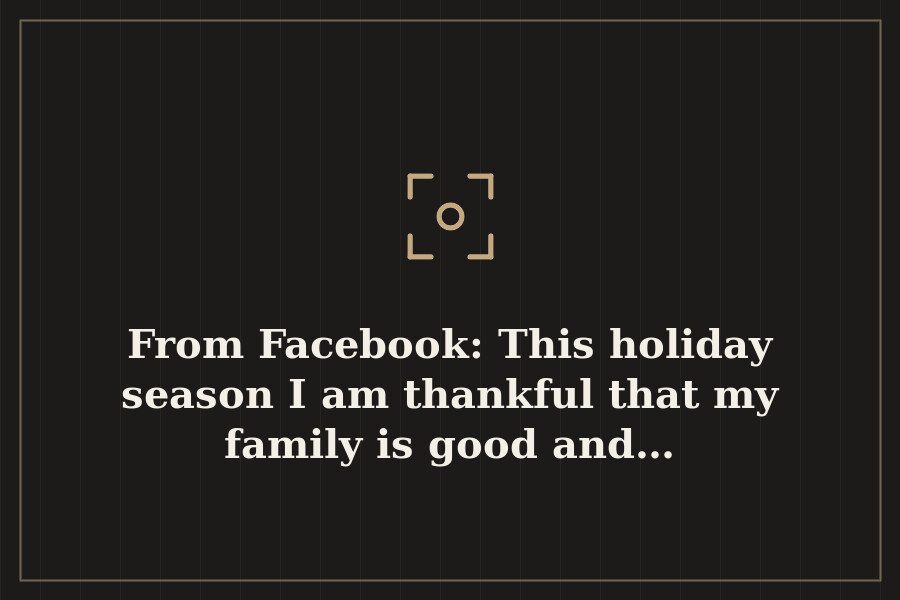 From Facebook: This holiday season I am thankful that my family is good and… — cover