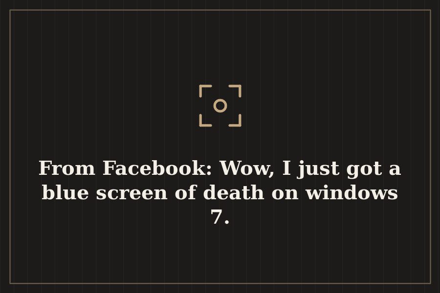 From Facebook: Wow, I just got a blue screen of death on windows 7. — cover