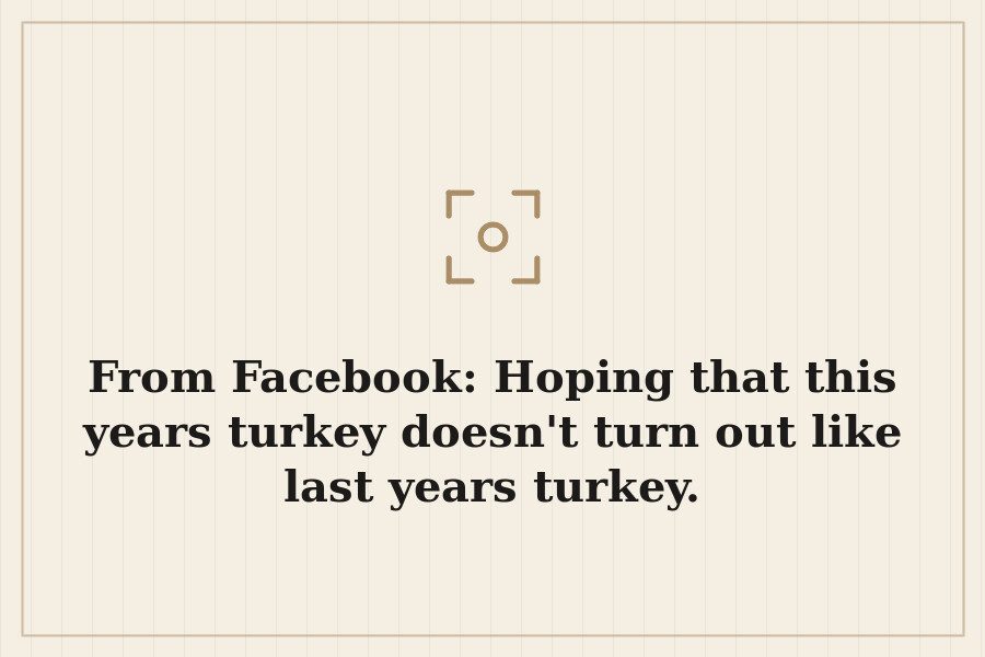 From Facebook: Hoping that this years turkey doesn't turn out like last years turkey. — cover