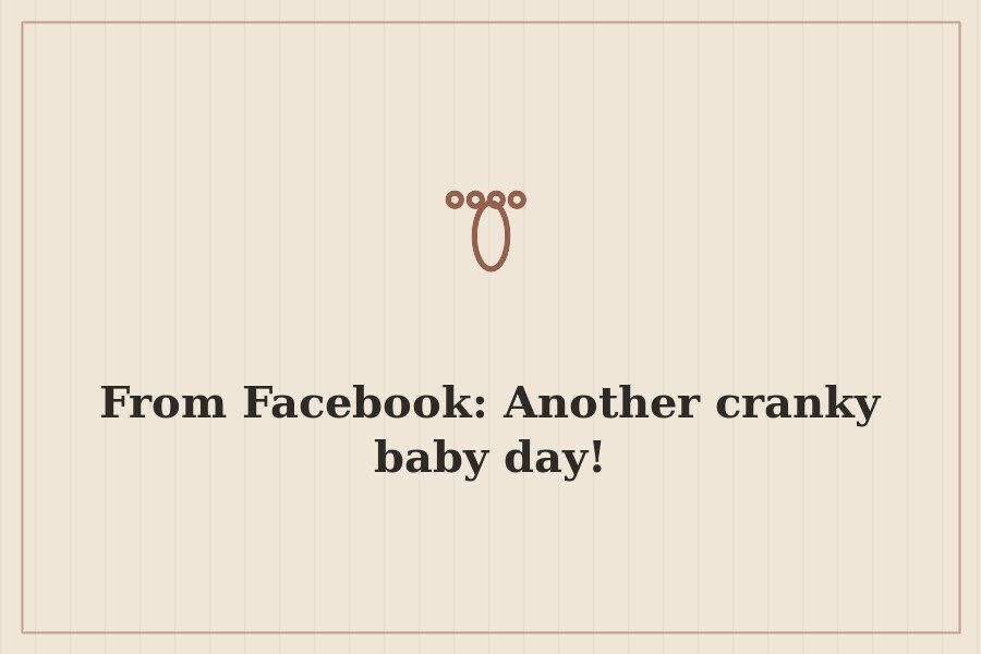 From Facebook: Another cranky baby day! — cover