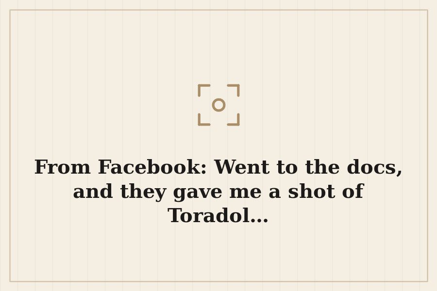 From Facebook: Went to the docs, and they gave me a shot of Toradol… — cover