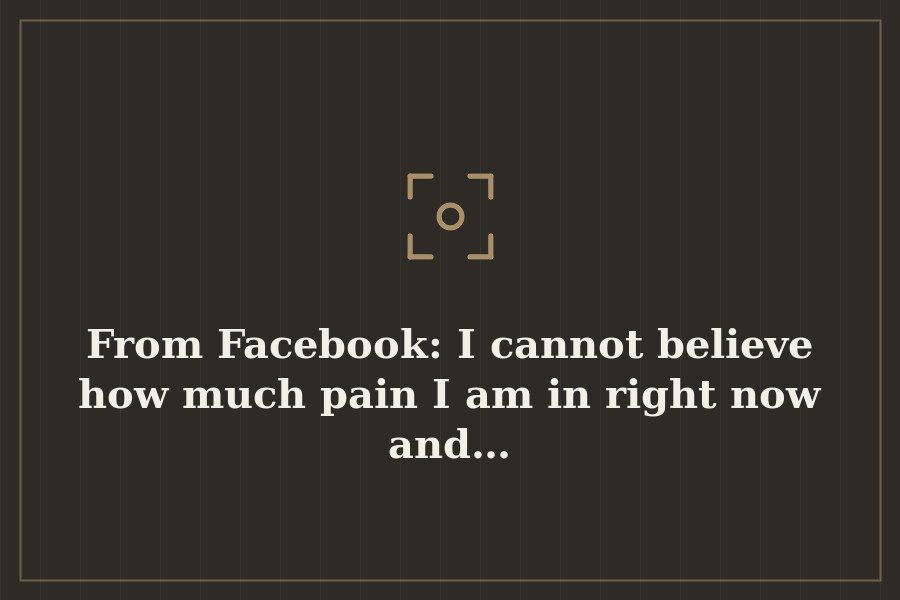 From Facebook: I cannot believe how much pain I am in right now and… — cover