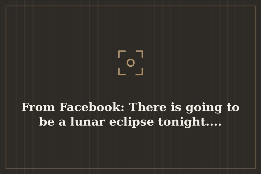 From Facebook: There is going to be a lunar eclipse tonight.... — cover
