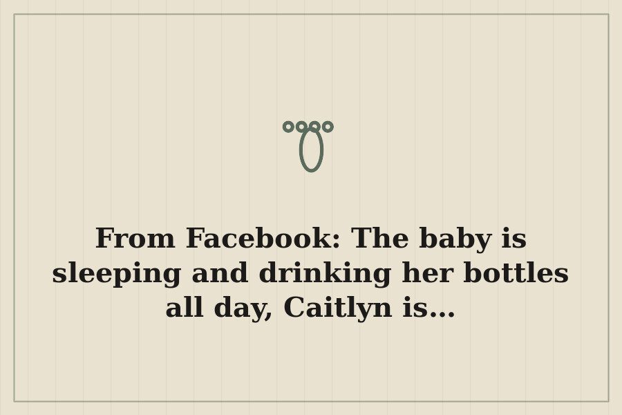 From Facebook: The baby is sleeping and drinking her bottles all day, Caitlyn is… — cover