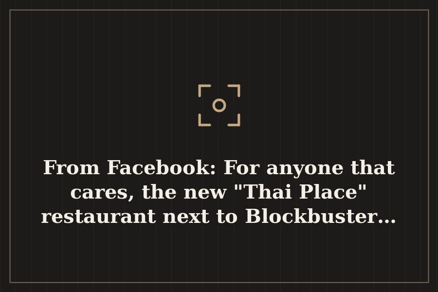 From Facebook: For anyone that cares, the new "Thai Place" restaurant next to Blockbuster… — cover