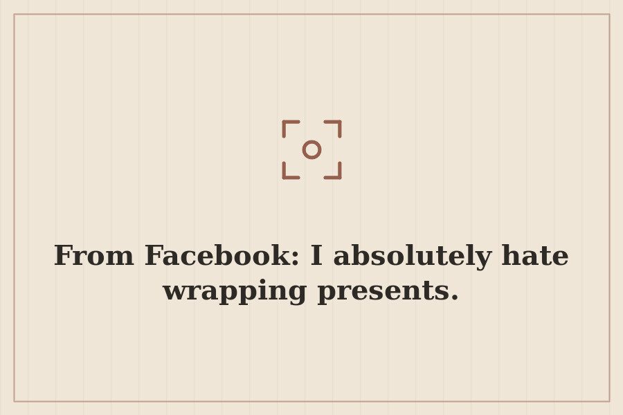 From Facebook: I absolutely hate wrapping presents. — cover