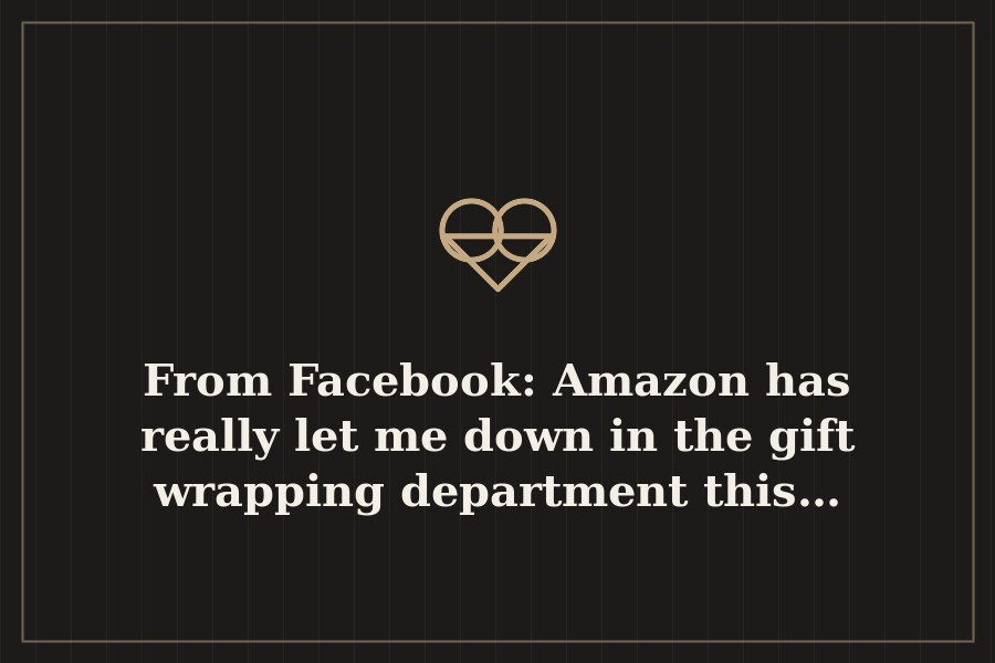 From Facebook: Amazon has really let me down in the gift wrapping department this… — cover