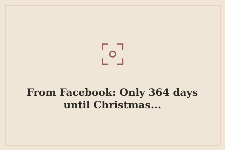From Facebook: Only 364 days until Christmas... — cover