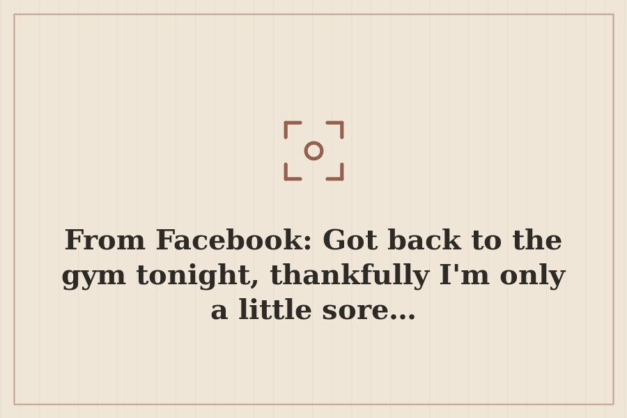 From Facebook: Got back to the gym tonight, thankfully I'm only a little sore… — cover