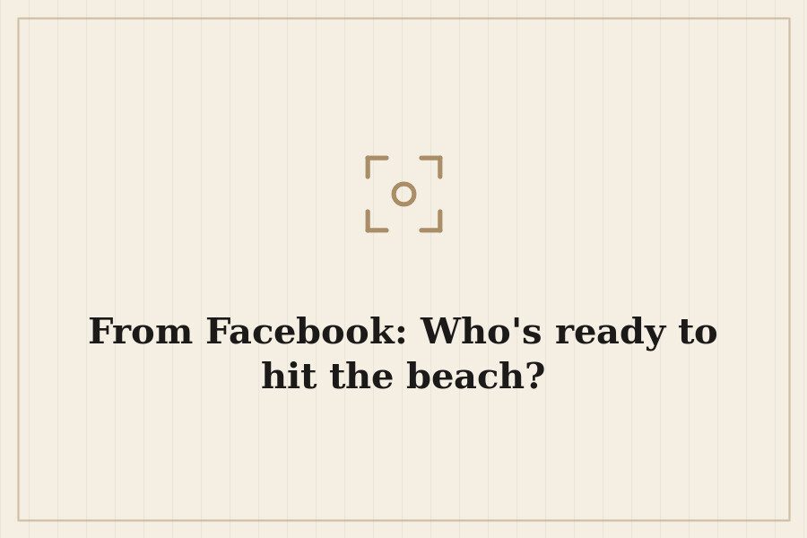 From Facebook: Who's ready to hit the beach? — cover