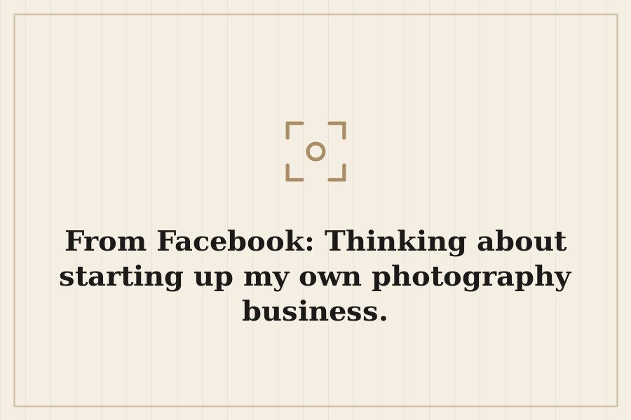 From Facebook: Thinking about starting up my own photography business. — cover