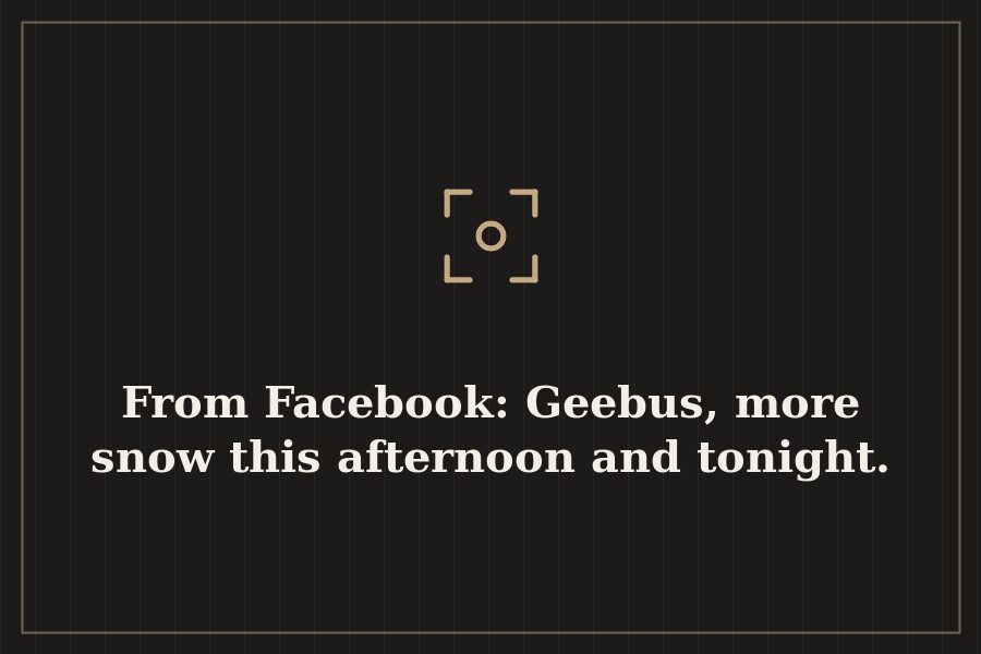 From Facebook: Geebus, more snow this afternoon and tonight. — cover