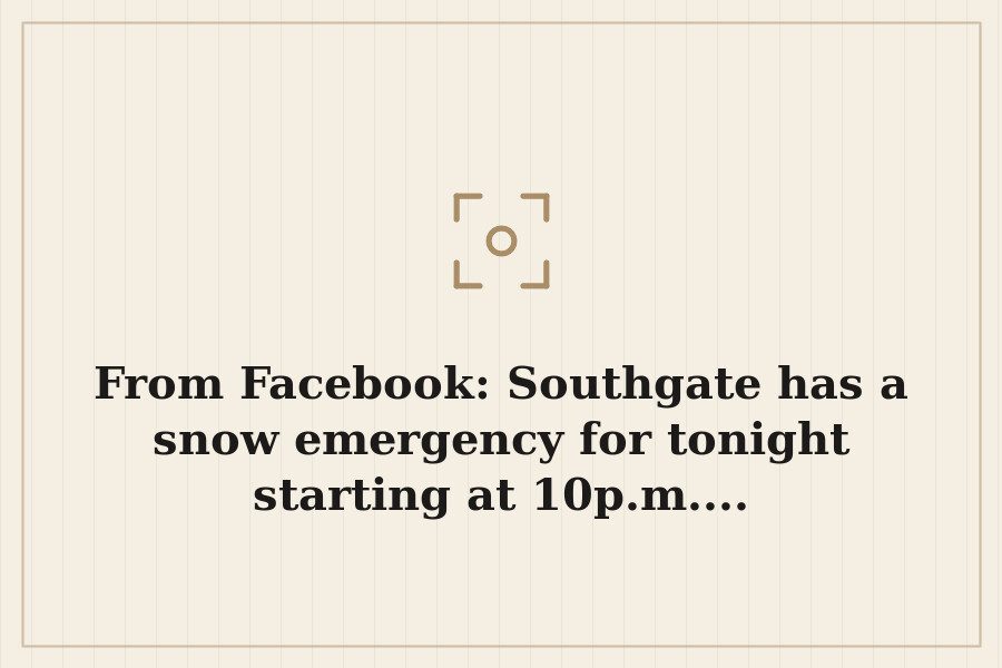 From Facebook: Southgate has a snow emergency for tonight starting at 10p.m.... — cover