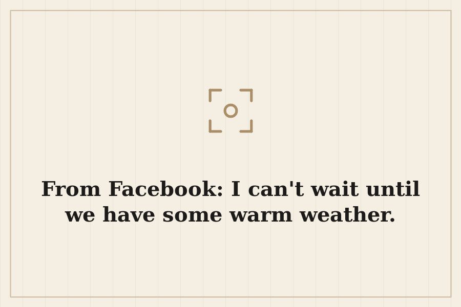 From Facebook: I can't wait until we have some warm weather. — cover