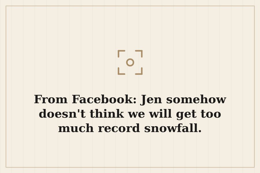 From Facebook: Jen somehow doesn't think we will get too much record snowfall. — cover