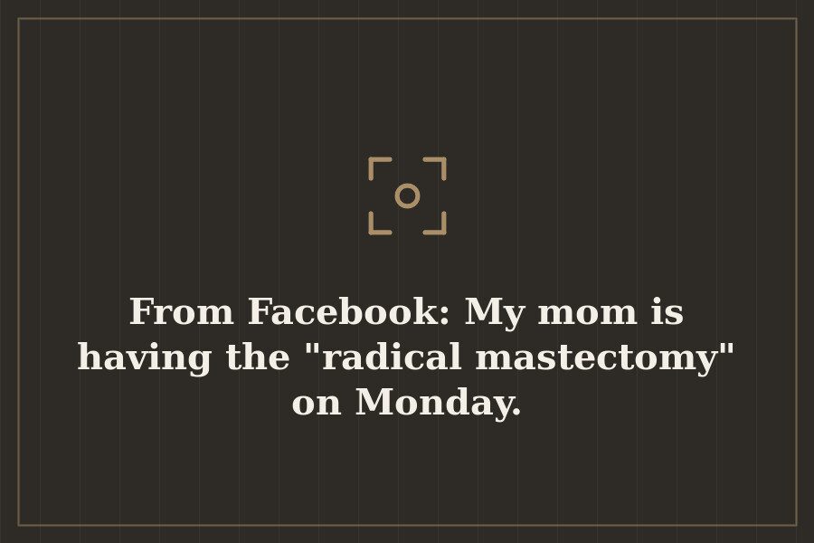 From Facebook: My mom is having the "radical mastectomy" on Monday. — cover