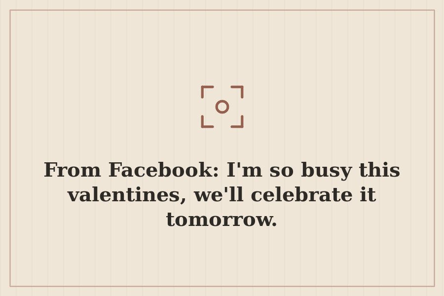From Facebook: I'm so busy this valentines, we'll celebrate it tomorrow. — cover