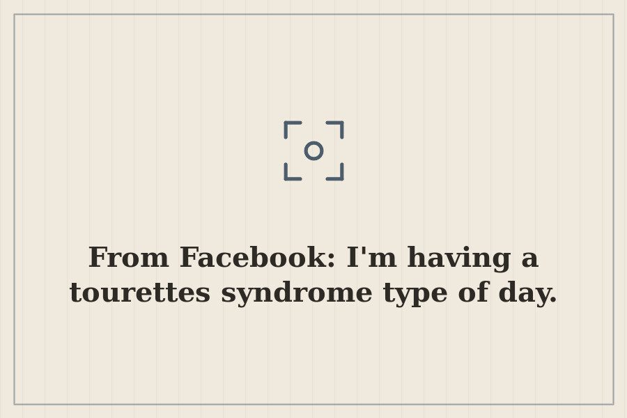 From Facebook: I'm having a tourettes syndrome type of day. — cover