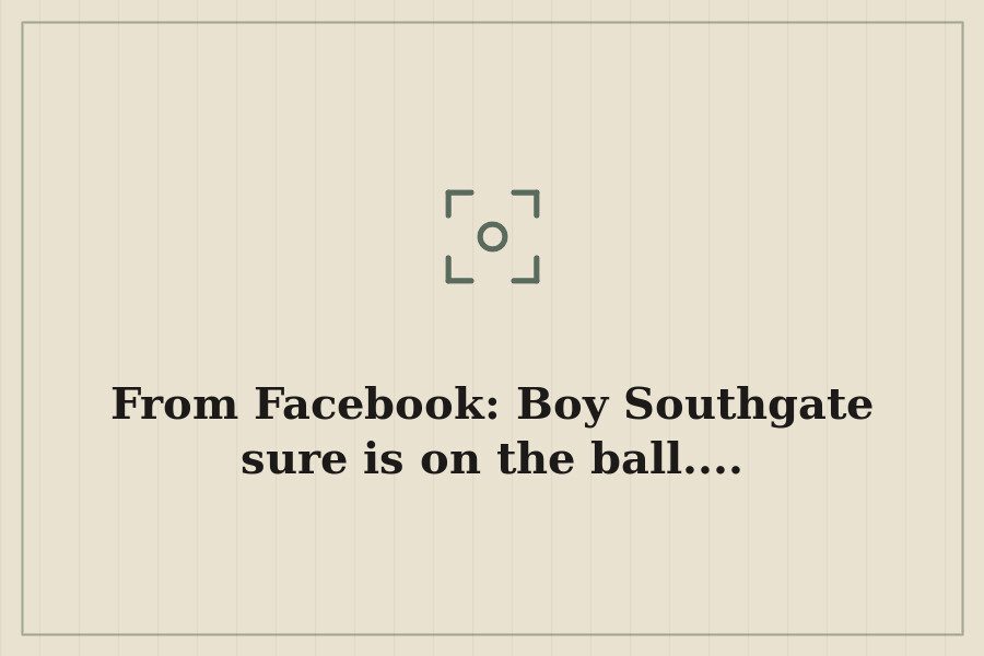 From Facebook: Boy Southgate sure is on the ball.... — cover