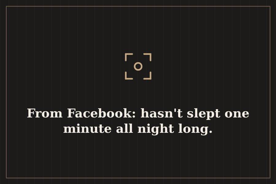 From Facebook: hasn't slept one minute all night long. — cover