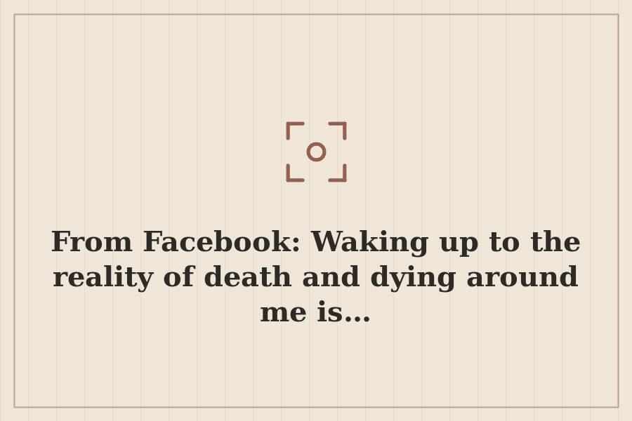 From Facebook: Waking up to the reality of death and dying around me is… — cover