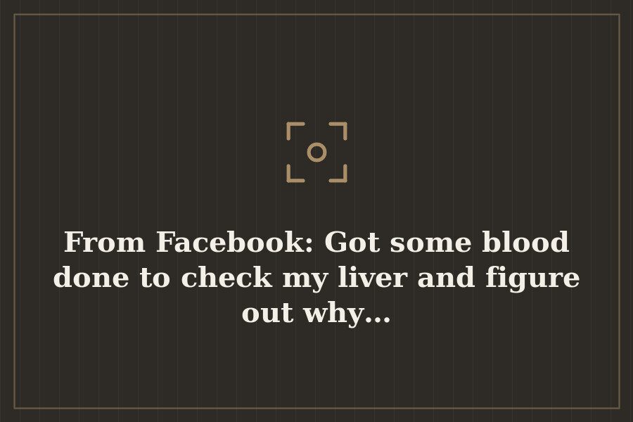 From Facebook: Got some blood done to check my liver and figure out why… — cover
