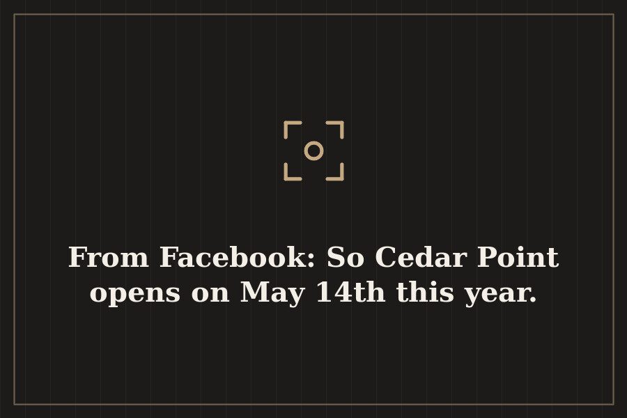 From Facebook: So Cedar Point opens on May 14th this year. — cover