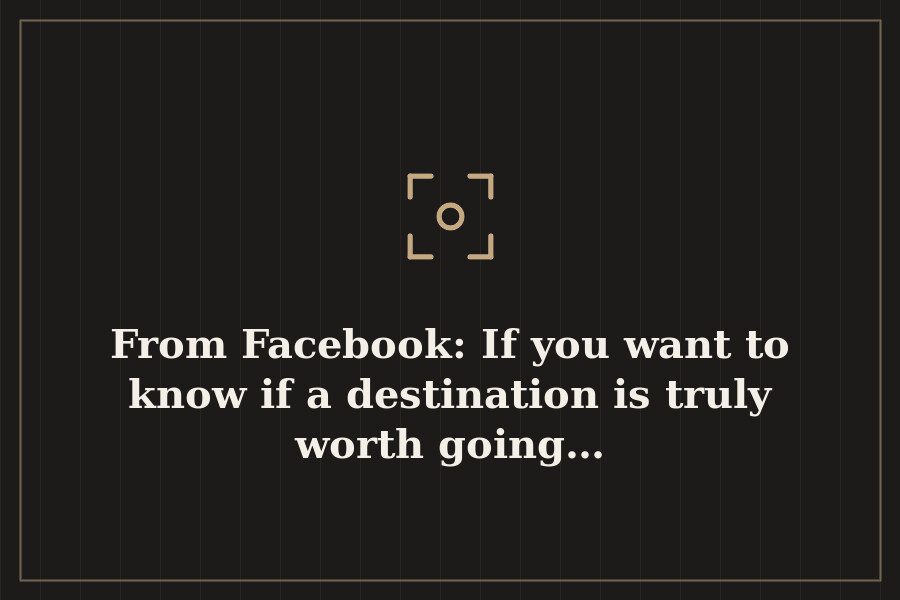 From Facebook: If you want to know if a destination is truly worth going… — cover